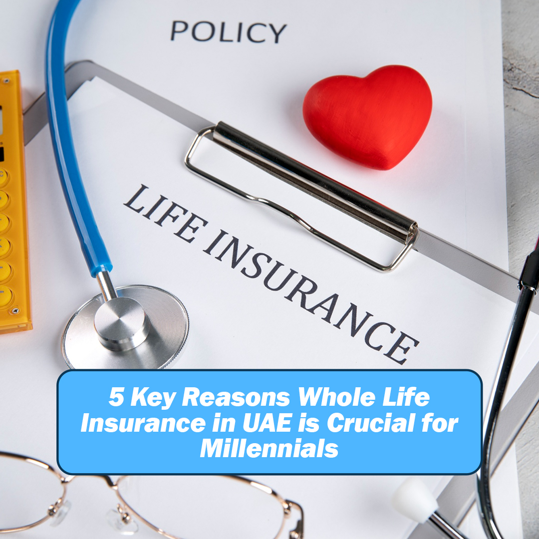 5 Key Reasons Whole Life Insurance in UAE is Crucial for Millennials - insura.ae