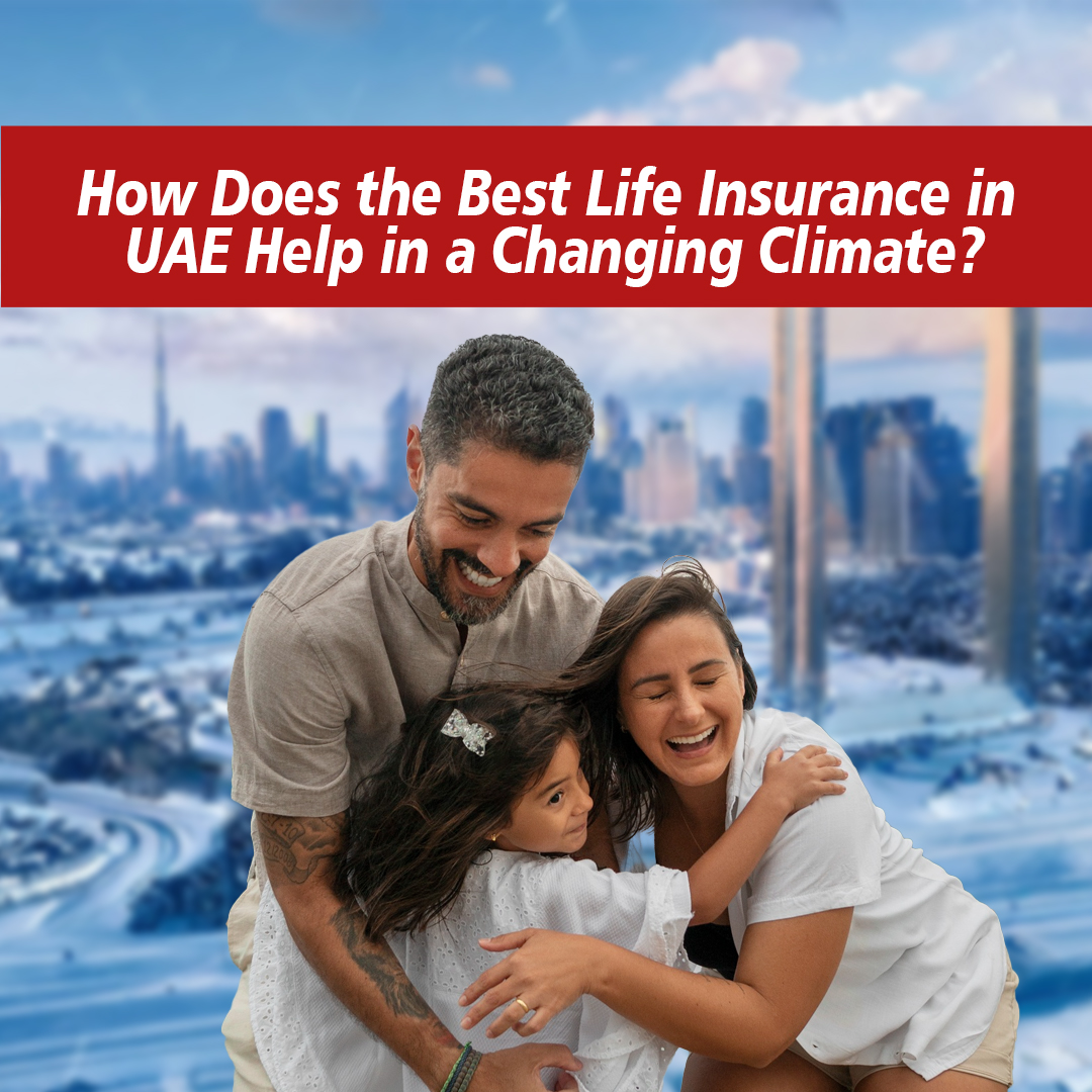 How Does the Best Life Insurance in UAE Help in a Changing Climate - iNSURA.ae