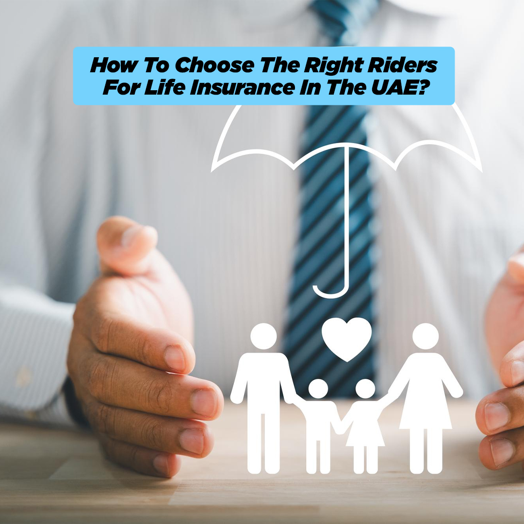  How To Choose The Right Riders For Life Insurance In The UAE? - insura.ae