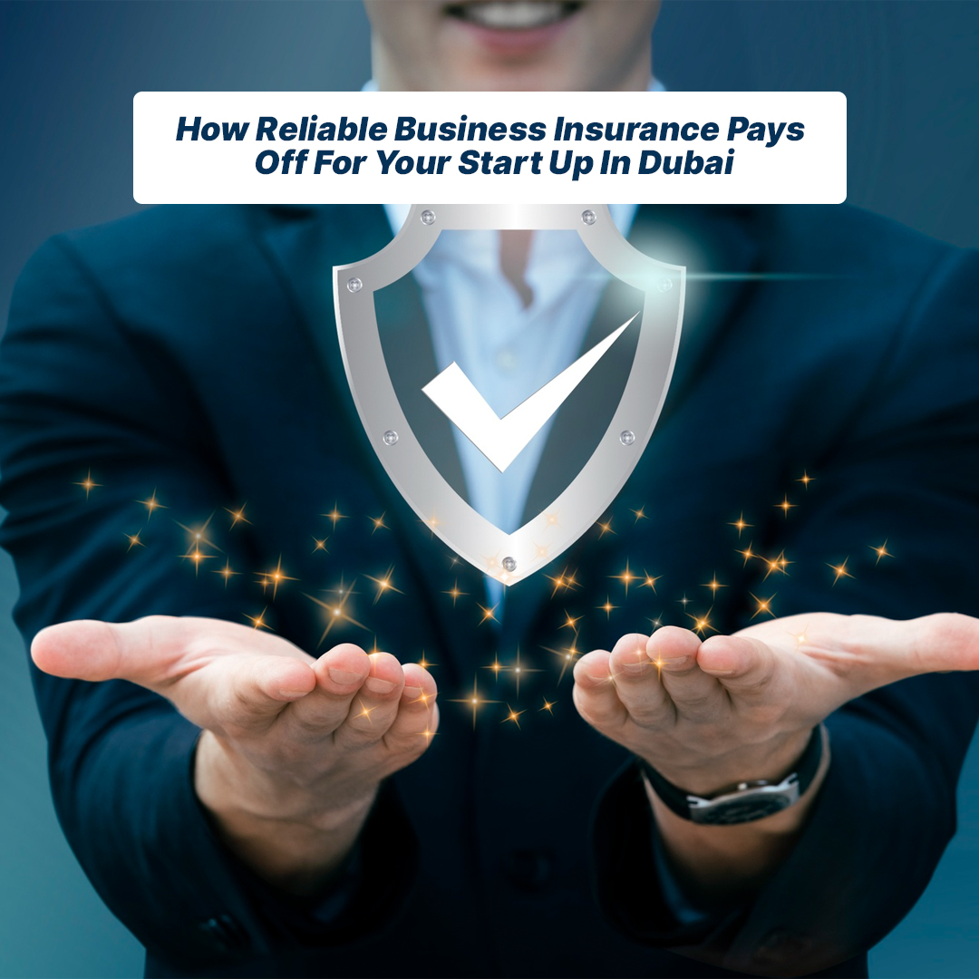 How Reliable Business Insurance Pays Off For Your Start Up In Dubai