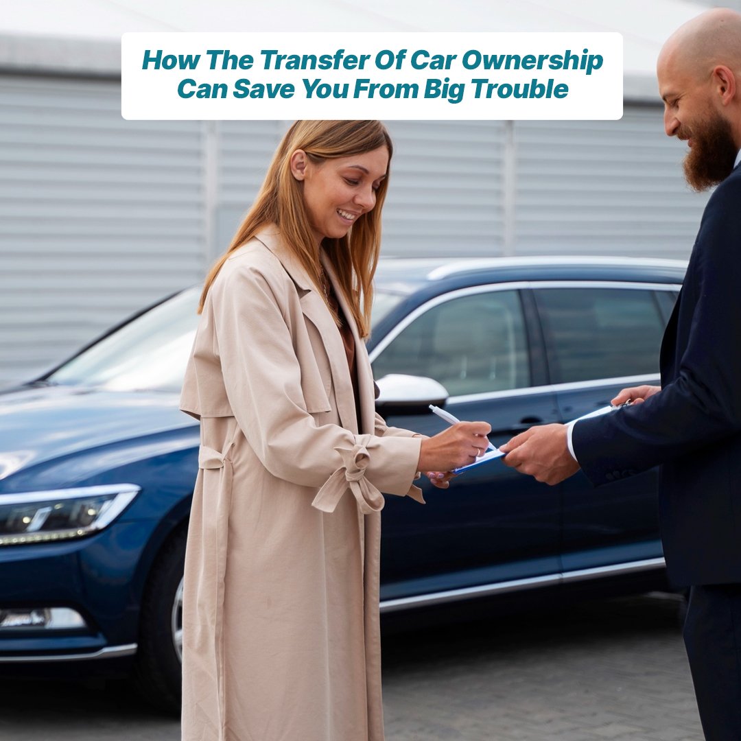 How The Transfer Of Car Ownership Can Save You From Big Trouble