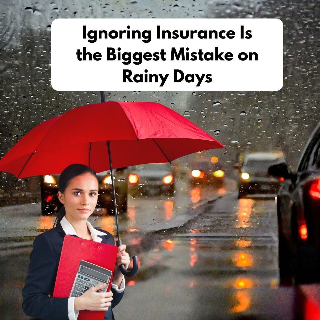 Ignoring Insurance Is the Biggest Mistake on Rainy Days 