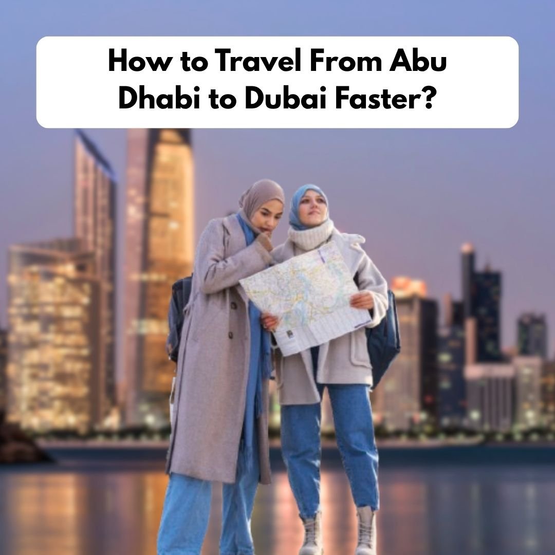 How to Travel From Abu Dhabi to Dubai Faster?