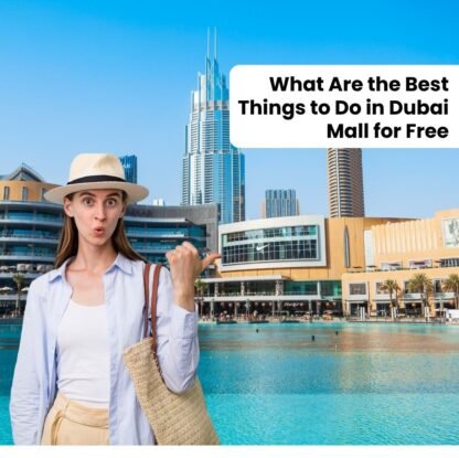 What Are the Best Things to Do in Dubai Mall for Free