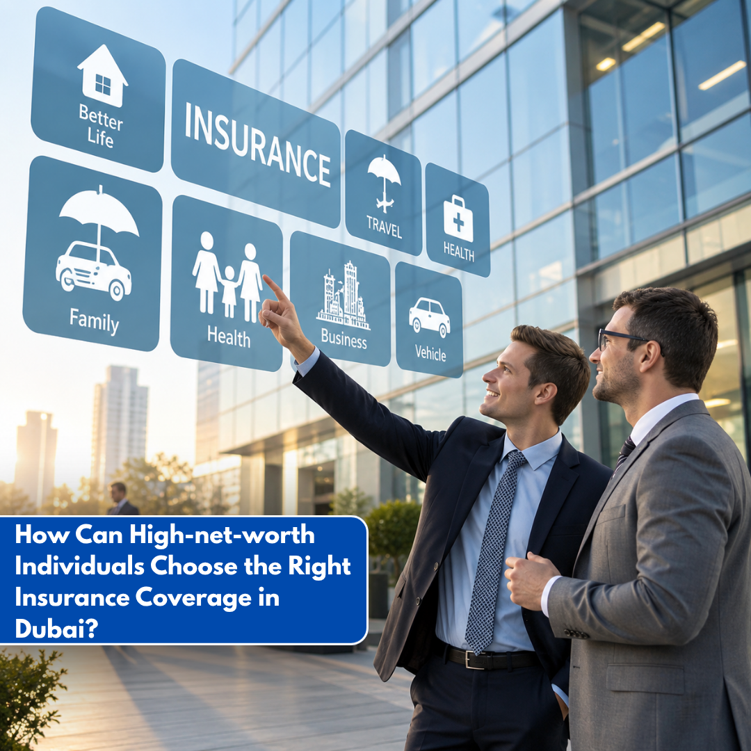 How Can High net worth Individuals Choose the Right Insurance Coverage in Dubai?
